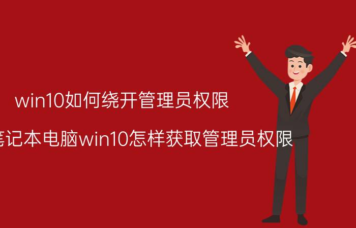 win10如何绕开管理员权限 联想笔记本电脑win10怎样获取管理员权限？